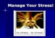 Manage Your Stress!. Stress Stress - the reaction of the body and mind to everyday challenges and demands
