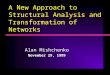 A New Approach to Structural Analysis and Transformation of Networks Alan Mishchenko November 29, 1999