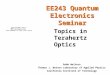 EE243 Quantum Electronics Seminar Robb Walters Thomas J. Watson Laboratory of Applied Physics California Institute of Technology Topics in Terahertz Optics