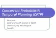 Concurrent Probabilistic Temporal Planning (CPTP) Mausam Joint work with Daniel S. Weld University of Washington Seattle
