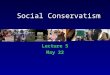 Social Conservatism Lecture 5 May 22. Deals with Moral Order Right and Wrong Moral and Immoral True and False