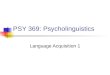 PSY 369: Psycholinguistics Language Acquisition 1