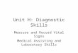 Unit H: Diagnostic Skills Measure and Record Vital Signs Medical Assisting and Laboratory Skills