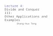 Lecture 4: Divide and Conquer III: Other Applications and Examples Shang-Hua Teng