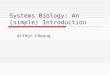 Systems Biology: An (simple) Introduction Arthur Cheung