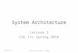 System Architecture Lecture 3 CSE 111 Spring 2010 6/22/20151Copyright William E. Howden