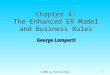 © 2005 by Prentice Hall 1 Chapter 4: The Enhanced ER Model and Business Rules George Lamperti
