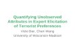 Quantifying Unobserved Attributes in Expert Elicitation of Terrorist Preferences Vicki Bier, Chen Wang University of Wisconsin-Madison