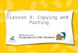 Lesson 9: Copying and Pasting. 2 Concept 9.1 Copying and Pasting within a Program Copy text you want to use again –Instead of typing it again When you