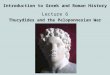 Introduction to Greek and Roman History Lecture 6 Thucydides and the Peloponnesian War