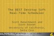 Dresden—December 11, 2001 The BEST Desktop Soft Real-Time Scheduler Scott Banachowski and Scott Brandt University of California, Santa Cruz sbanacho@cs.ucsc.edu