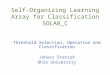 Self-Organizing Learning Array for Classification SOLAR_C Threshold Selection, Operation and Classification Janusz Starzyk Ohio University