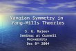 Yangian Symmetry in Yang-Mills Theories S. G. Rajeev Seminar at Cornell University Dec 8 th 2004