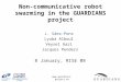Www.guardians-project.eu Non-communicative robot swarming in the GUARDIANS project J. Sàez-Pons Lyuba Alboul Veysel Gazi Jacques Penders 8 January, RISE