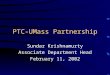 PTC-UMass Partnership Sundar Krishnamurty Associate Department Head February 11, 2002