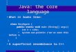 Java: the core language What it looks like: class OnceAgain { public static void main (String[] args){ int X = 1234; System.out.println (“we’ve seen this