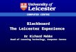 COMPUTER CENTRE Blackboard The Leicester Experience Dr Richard Mobbs Head of Learning Technology, Computer Centre