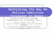 Rethinking the Way We Deliver Addiction Treatment to Women Fostering Recovery through Empowerment and a Customer Focus Carla A. Green, Ph.D., MPH Center