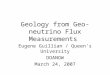 Geology from Geo-neutrino Flux Measurements Eugene Guillian / Queen’s University DOANOW March 24, 2007