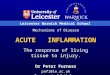 Leicester Warwick Medical School Mechanisms of Disease ACUTE INFLAMMATION The response of living tissue to injury. Dr Peter Furness pnf1@le.ac.uk Department
