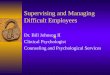 Supervising and Managing Difficult Employees Dr. Bill Johnson II Clinical Psychologist Counseling and Psychological Services