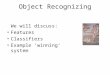 Object Recognizing We will discuss: Features Classifiers Example ‘winning’ system