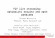 P2P live streaming: optimality results and open problems Laurent Massoulié Thomson, Paris Research Lab Based on joint work with: Bruce Hajek, Sujay Sanghavi,