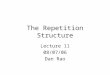 The Repetition Structure Lecture 11 08/07/06 Dan Rao