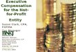 Executive Compensation for the Not-for-Profit Entity, BNKJ, September 2005 1 Executive Compensation for the Not-for- Profit Entity Susan Clark, CPA, FHFMA