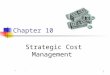 Chapter 41 Chapter 10 Strategic Cost Management. 2 Definition Strategic Cost Management: Supply chain partners working together to identify design changes,