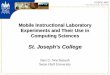 CCSCE 2007 Bert Wachsmuth, Seton Hall Mobile Instructional Laboratory Experiments and Their Use in Computing Sciences St. Joseph's College Bert G. Wachsmuth