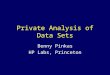 Private Analysis of Data Sets Benny Pinkas HP Labs, Princeton