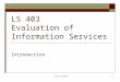 Laura Saunders1 LS 403 Evaluation of Information Services Introduction