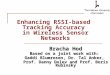 Enhancing RSSI-based Tracking Accuracy in Wireless Sensor Networks Bracha Hod Based on a joint work with: Gaddi Blumrosen, Dr. Tal Anker, Prof. Danny Dolev