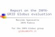 Report on the INFN-GRID Globus evaluation Massimo Sgaravatto INFN Padova for the INFN Globus group globus@infn.it