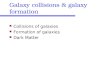 Galaxy collisions & galaxy formation Collisions of galaxies Formation of galaxies Dark Matter