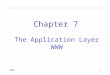 20101 The Application Layer WWW Chapter 7. 20102 WWW: HTTP HyperText Transfer Protocol, to transfer pages between a client and a server Stateless: server