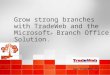 Grow strong branches with TradeWeb and the Microsoft ® Branch Office Solution. 