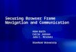 Securing Browser Frame Navigation and Communication Adam Barth Collin Jackson John C. Mitchell Stanford University