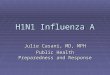 H1N1 Influenza A Julie Casani, MD, MPH Public Health Preparedness and Response