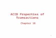 1 ACID Properties of Transactions Chapter 18. 2 Transactions Many enterprises use databases to store information about their state –e.g., Balances of