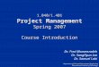 1.040/1.401 Project Management Spring 2007 Course Introduction Dr. Fred Moavenzadeh Dr. SangHyun Lee Dr. Samuel Labi Department of Civil and Environmental