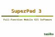 SuperPad 3 Full-Function Mobile GIS Software. Overview  SuperPad, full-function mobile GIS software, is designed for field survey and data collection