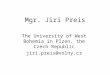 Mgr. Jiri Preis The University of West Bohemia in Plzen, the Czech Republic jiri.preis@volny.cz