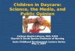 Children in Daycare: Science, the Media, and Public Opinion Cathryn Booth-LaForce, PhD, FAPS Charles & Gerda Spence Professor of Nursing Early Childhood