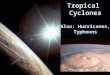Tropical Cyclones Also: Hurricanes, Typhoons. Tropical Cyclone Ingredients Light winds  instability along I.T.C.Z. High humidity (oceans)  fuel (latent