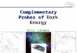 Complementary Probes ofDark Energy Complementary Probes of Dark Energy Eric Linder Berkeley Lab