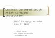 Learner-Centered South Asian Language Instruction SALRC Pedagogy Workshop June 6, 2005 J. Scott Payne Penn State University jspayne@psu.edu