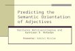 Predicting the Semantic Orientation of Adjectives Vasileios Hatzivassiloglou and Kathleen R. McKeown Presenter: Gabriel Nicolae