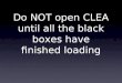 Do NOT open CLEA until all the black boxes have finished loading